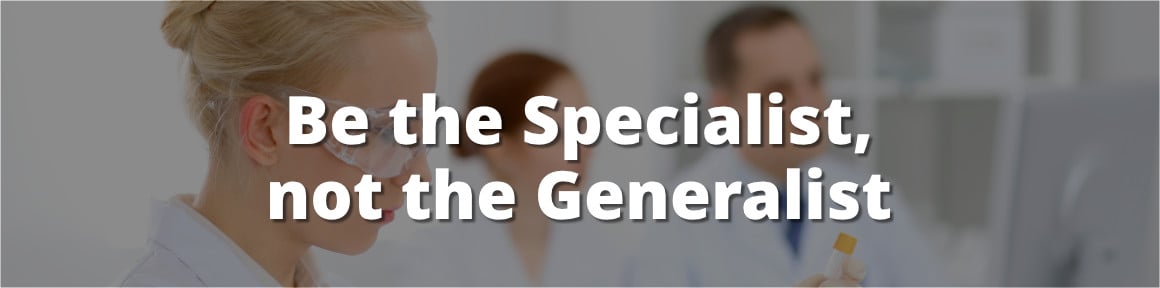 Be the specialist, not the generalist