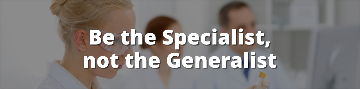 Would you hire a generalist for a specific job? Be the specialist, not the generalist