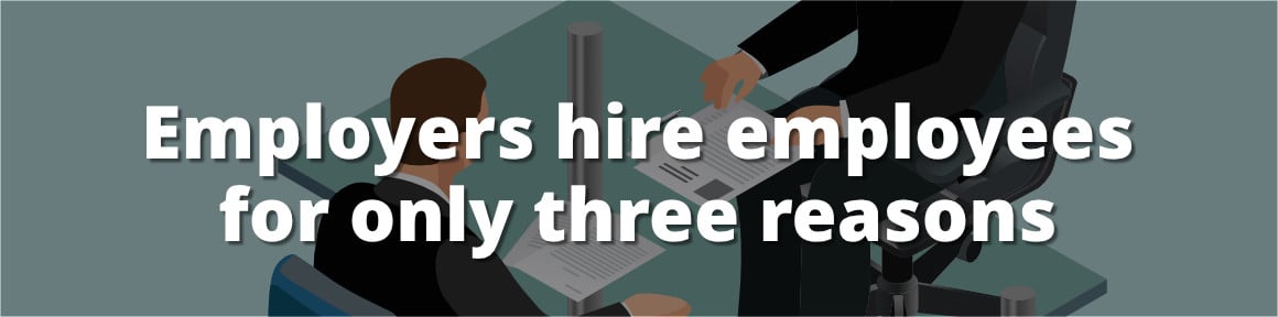 Why employers hire employees Employers hire employees for only three reasons