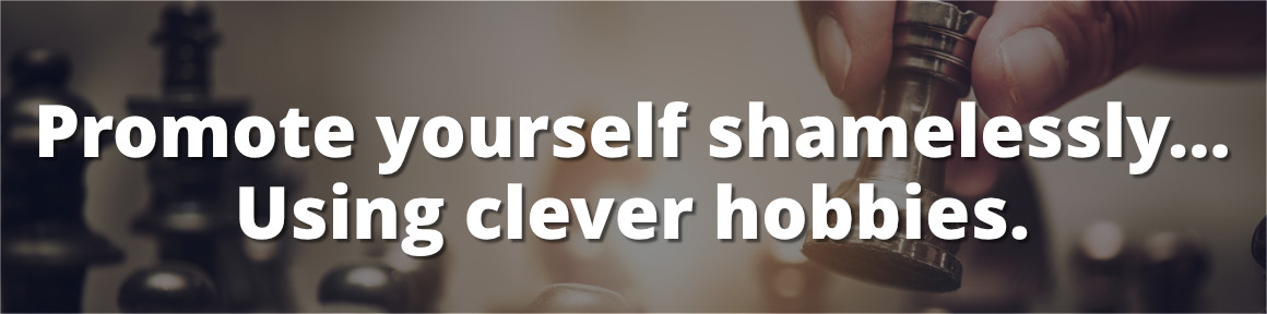 Promote yourself shamelessly… using clever hobbies