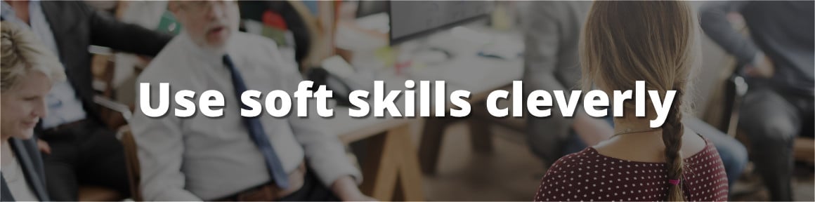 Everyone want to hire leaders (soft skill); the problem is; how can you proof that you are a leader without makeing an empty statement? Use soft skills cleverly