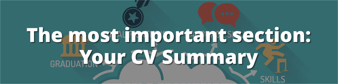 Your CV summary is the most important section of your CV. Your CV summary